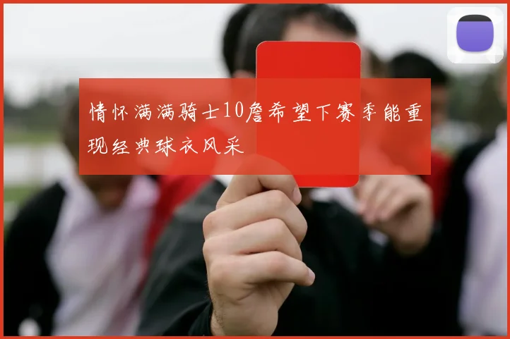 情怀满满骑士10詹希望下赛季能重现经典球衣风采