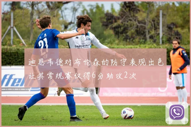 迪恩韦德对布伦森的防守表现出色让其常规赛仅得6分助攻2次